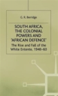 Image for South Africa, the Colonial Powers and &#39;African Defence&#39; : The Rise and Fall of the White Entente, 1948-60