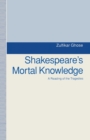 Image for Shakespeare&#39;s Mortal Knowledge : A Reading Of The Tragedies