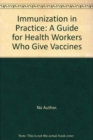Image for Immunization in Practice : A Guide for Health Workers Who Give Vaccines