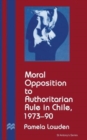 Image for Moral Opposition to Authoritarian Rule in Chile, 1973-90