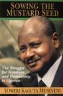Image for Sowing the mustard seed  : the struggle for freedom and democracy in Uganda