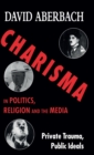 Image for Charisma in Politics, Religion and the Media : Private Trauma, Public Ideals
