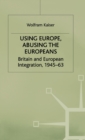 Image for Using Europe, abusing the Europeans  : Britain and European integration, 1945-63