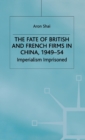 Image for The Fate of British and French Firms in China, 1949-54 : Imperialism Imprisoned