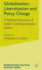 Image for Globalization, liberalization and policy change  : a political economy of India&#39;s communications sector