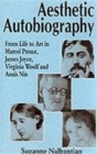 Image for Aesthetic autobiography  : from life to art in Marcel Proust, James Joyce, Virginia Woolf and Anaè¸s Nin