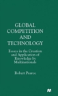 Image for Global competition and technology  : essays in the creation and application of knowledge by multinationals