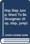 Image for Hop Step Jump; Want To Be Strongman