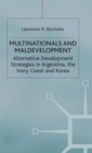 Image for Multinationals and Maldevelopment : Alternative Development Strategies in Argentina, the Ivory Coast and Korea