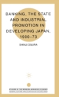 Image for Banking, The State and Industrial Promotion in Developing Japan, 1900-73