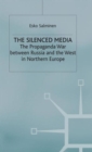 Image for The silenced media  : the propaganda war between Russia and the west in Northern Europe