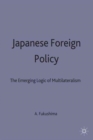 Image for Japanese foreign policy  : the emerging logic of multilateralism