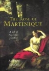 Image for The rose of Martinique  : a life of Napoleon&#39;s Josephine