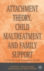 Image for Attachment theory, child maltreatment and family support  : a practice and assessment model