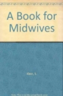 Image for A book for midwives  : a manual for traditional birth attendants and community midwives