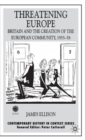 Image for Threatening Europe  : Britain and the creation of the European Community, 1955-58