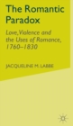 Image for The romantic paradox  : love, violence and the uses of romance, 1760-1830