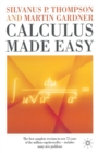Image for Calculus made easy  : being a very-simplest introduction to those beautiful methods of reckoning which are generally called by the terrifying names of the differential calculus and the integral calcu