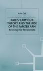 Image for British armour theory and the rise of the Panzer arm  : revising the revisionists
