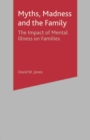 Image for Myths, madness and the family  : the impact of mental illness on families