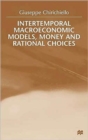 Image for Intertemporal macroeconomic models, money and rational choices