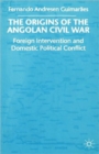 Image for The origins of the Angolan Civil War  : international politics and domestic political conflict, 1961-76
