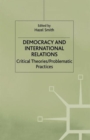 Image for Democracy and international relations  : critical theories/problematic practices