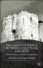 Image for Religious violence between Christians and Jews  : medieval roots, modern perspectives