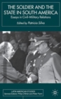 Image for The soldier and the state in South America  : essays in civil-military relations