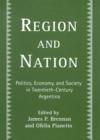 Image for Region and nation  : politics, economy and society in twentieth-century Argentina