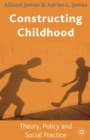 Image for Constructing childhood  : theory, policy and social practice