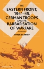 Image for The Eastern Front, 1941–45, German Troops and the Barbarisation of Warfare