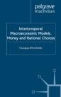 Image for Intertemporal macroeconomics models, money and rational choices