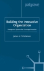 Image for Building the innovative organization: management systems that encourage innovation