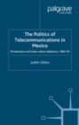 Image for The politics of telecommunications in Mexico: privatization and state-labour relations, 1982-95