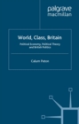 Image for World, class, Britain: political economy, political theory and British politics