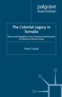 Image for The colonial legacy in Somalia: Rome and Mogadishu : from colonial administration to Operation Restore Hope