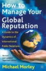 Image for How to manage your global reputation  : a guide to the dynamics of international public relations