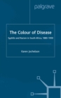 Image for The colour of disease: syphilis and racism in South Africa, 1880-1950