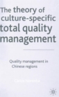 Image for The theory of culture-specific total quality management  : quality management in Chinese regions