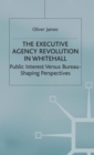 Image for The executive agency revolution in Whitehall  : public interest versus bureau-shaping perspectives