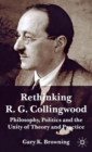 Image for Rethinking R.G. Collingwood  : philosophy, politics and the unity of theory and practice