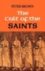 Image for The Cult of the Saints : Its Rise and Function in Latin Christianity