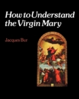 Image for How to Understand the Virgin Mary