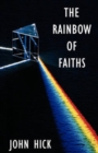 Image for The Rainbow of Faiths : Critical Dialogues on Religious Pluralism