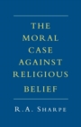 Image for The Moral Case against Religious Belief