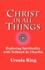 Image for Christ in All Things : Exploring Spirituality with Teilhard De Chardin