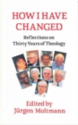 Image for How I Have Changed : Reflections on Thirty Years of Theology