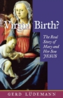Image for Virgin birth?  : the true story of Mary and her son Jesus