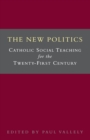 Image for The new politics  : Catholic social teaching for the twenty-first century